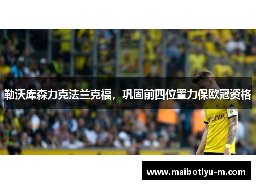 勒沃库森力克法兰克福，巩固前四位置力保欧冠资格