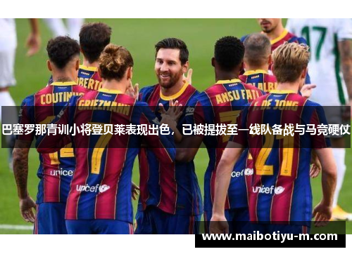 巴塞罗那青训小将登贝莱表现出色，已被提拔至一线队备战与马竞硬仗