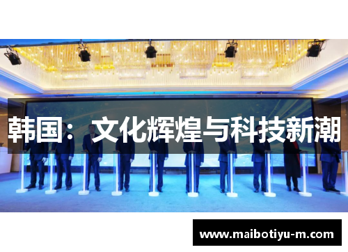 韩国：文化辉煌与科技新潮